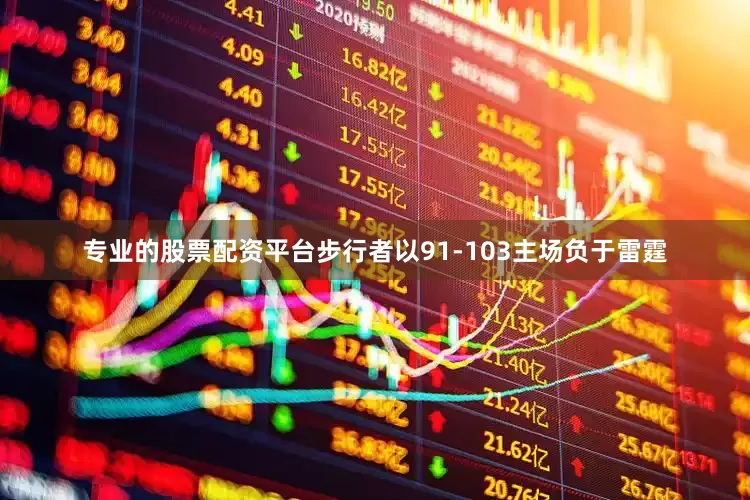 专业的股票配资平台步行者以91-103主场负于雷霆