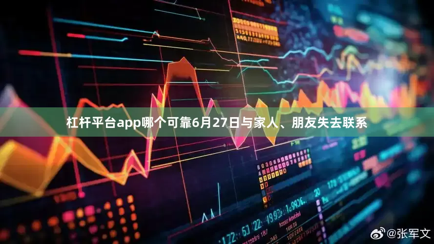 杠杆平台app哪个可靠6月27日与家人、朋友失去联系