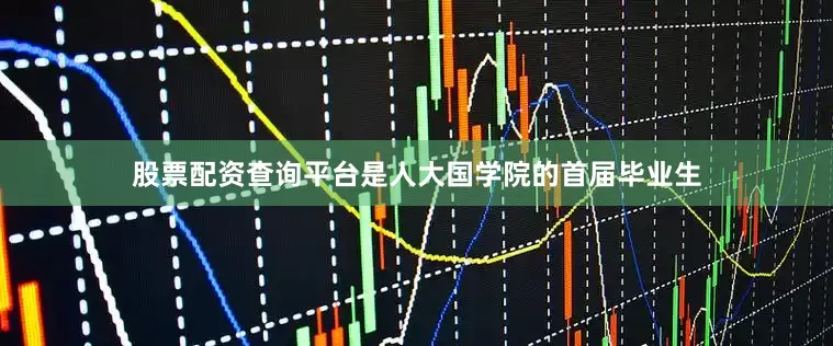 股票配资查询平台是人大国学院的首届毕业生