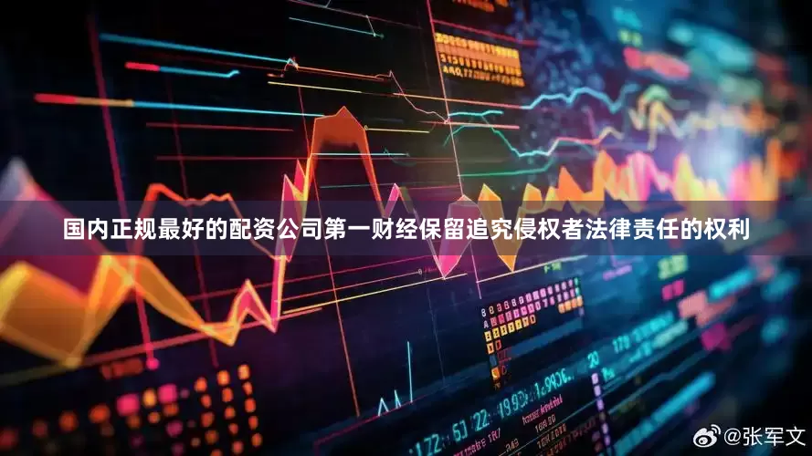 国内正规最好的配资公司第一财经保留追究侵权者法律责任的权利