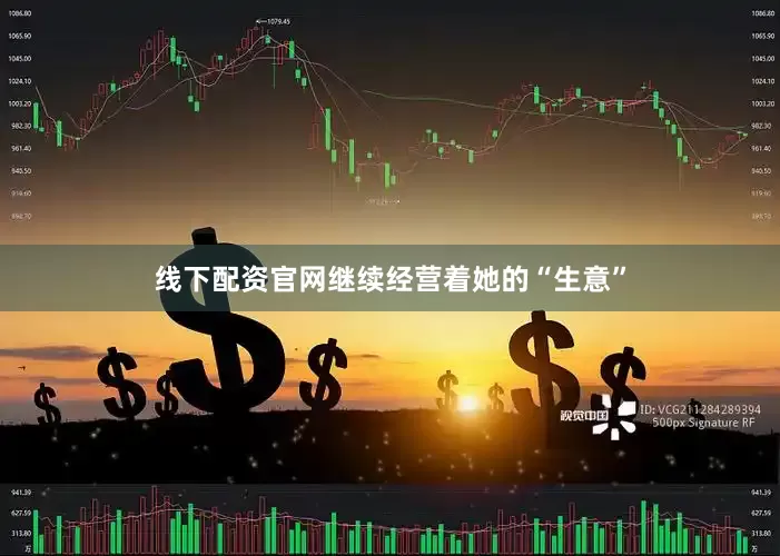 线下配资官网继续经营着她的“生意”