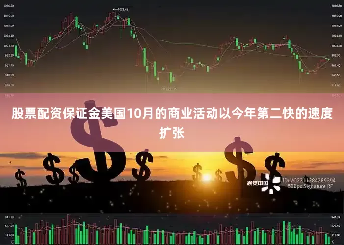 股票配资保证金美国10月的商业活动以今年第二快的速度扩张