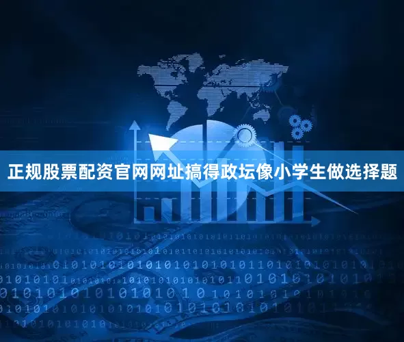 正规股票配资官网网址搞得政坛像小学生做选择题