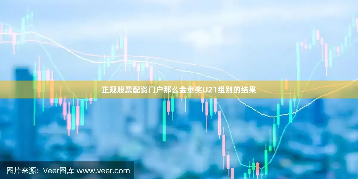 正规股票配资门户那么金童奖U21组别的结果