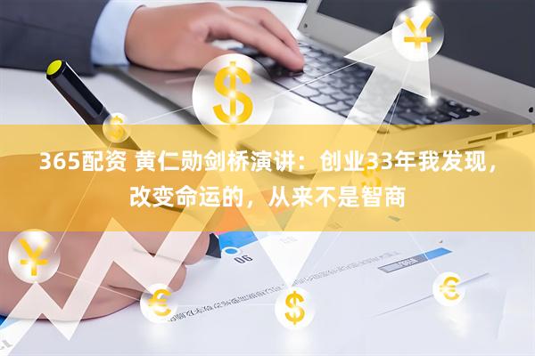 365配资 黄仁勋剑桥演讲：创业33年我发现，改变命运的，从来不是智商