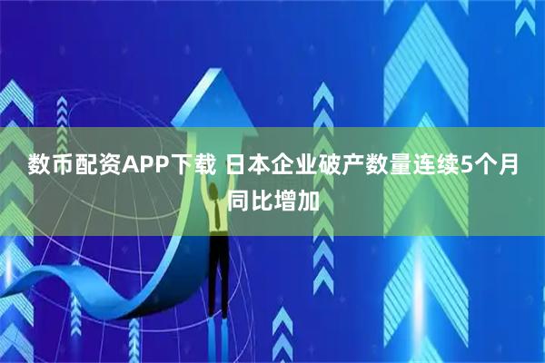 数币配资APP下载 日本企业破产数量连续5个月同比增加
